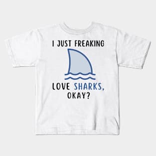 I Just Freaking Love Sharks Okay Funny Shark Lover Birthday Girls Boys Men and Women Kids T-Shirt